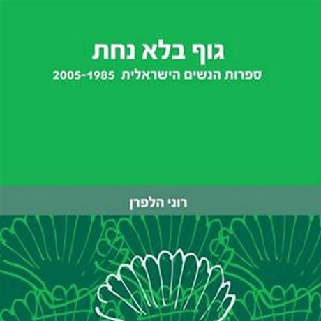 גוף בלא נחת - ספרות הנשים הישראלית 1985 - 2005