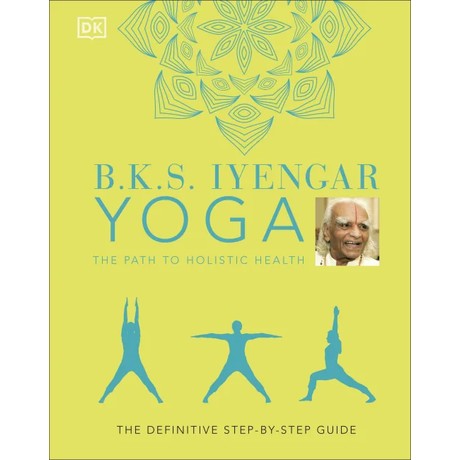 B.K.S Iyengar Yoga: The Path to Holistic Health (2021 edition)