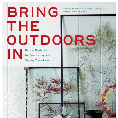 Bring the Outdoors In Garden Projects for Decorating and Styling Your Home