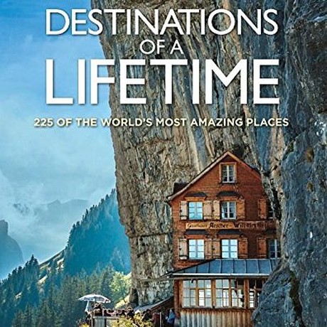 Destinations of a Lifetime: 225 of the World's Most Amazing Places