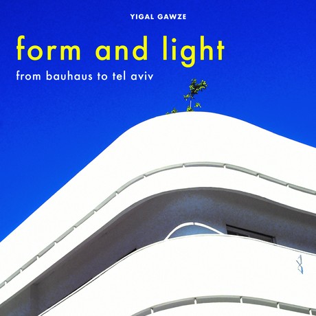 Form and Light - From Bauhaus to Tel Aviv