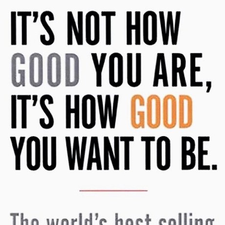 It's Not How Good You Are, It's How Good You Want To Be