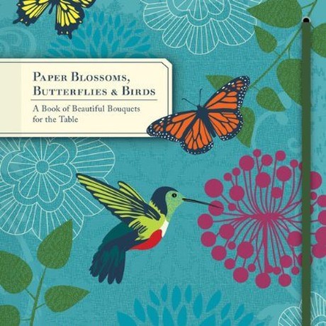 Paper Blossoms, Butterflies & Birds: A Book of Beautiful Bouquets for the Table