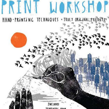 Print Workshop: Hand-Printing Techniques, Truly Original Projects
