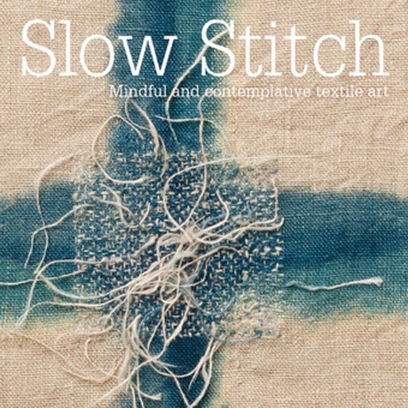 Slow Stitch  Mindful and Contemplative Textile Art
